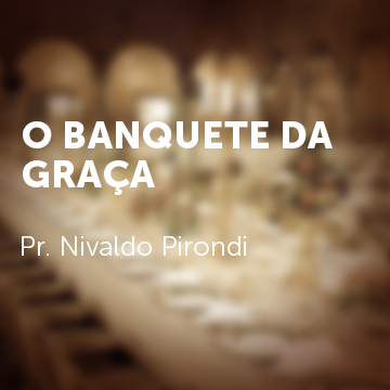 Pr. Nivaldo Pirondi |O banquete da graça| 05.06.2016