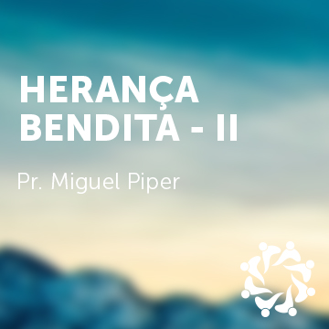 Pr. Miguel Piper |Herança Bendita – II – Conf. de Células|