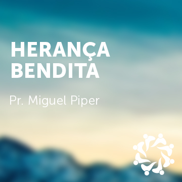 Pr. Miguel Piper |Herança Bendita – Conf. de Células|