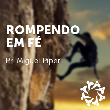 Pr. Miguel Piper |Rompendo em Fé|