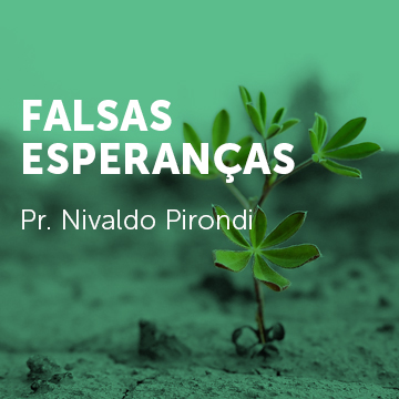 Pr. Nivaldo Pirondi |Falsas Esperanças|