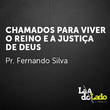 Pr. Fernando Silva |Chamados para viver o Reino e a Justiça de Deus|