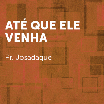 Pr. Josadaque |Até que Ele venha|