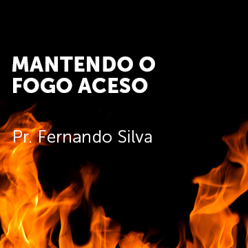 Pr. Fernando Silva |Mantendo o fogo aceso|