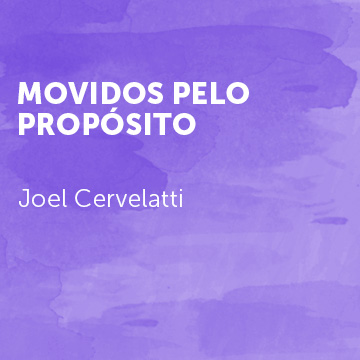 Joel Cervelatti |Movidos pelo Propósito|