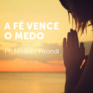 Pr. Nivaldo Pirondi |A Fé vence o medo|