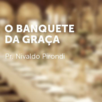 Pr. Nivaldo Pirondi |O banquete da graça|