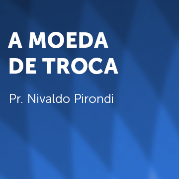 Pr. Nivaldo Pirondi |A moeda de troca|