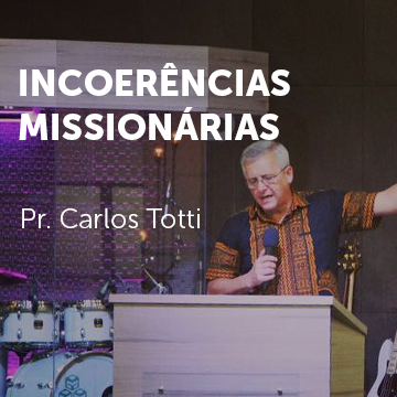 Pr. Carlos Totti |Incoerências Missionárias| Conf. Células Mova-se