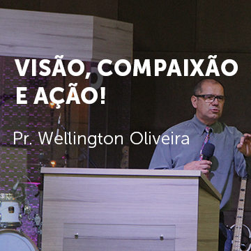 Pr. Wellington Oliveira |Visão, compaixão e ação!| Conf. Células Mova-se