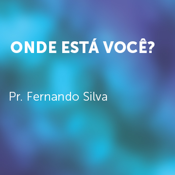 Pr. Fernando Silva |Onde está você|