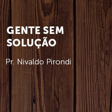 Pr. Nivaldo Pirondi |Gente sem solução|