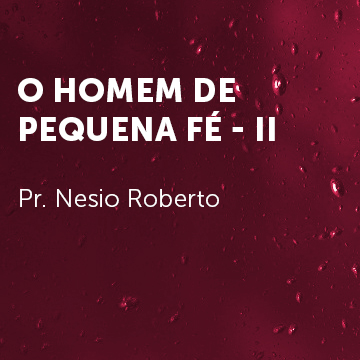 Pr. Neseio Roberto |O homem de pequena fé – II|