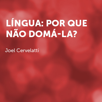 Joel Cervelatti |Língua: por que não domá-la?|