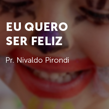 Pr. Nivaldo Pirondi |Eu quero ser feliz|