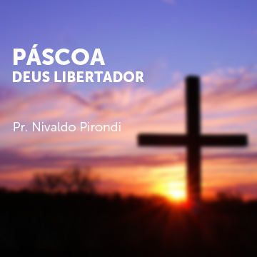 Pr. Nivaldo Pirondi |Páscoa • Deus libertador|