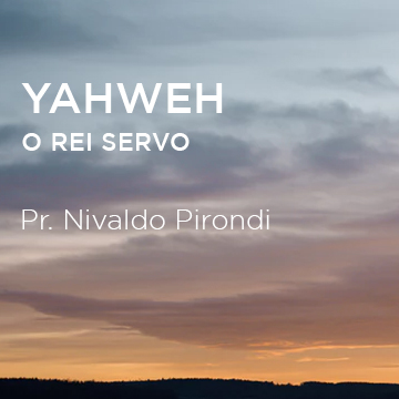 Pr. Nivaldo Pirondi |Yahweh – O Rei Servo|