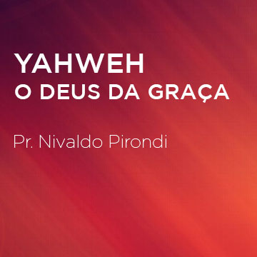 Pr. Nivaldo Pirondi |YAHWEH • O Deus da Graça|