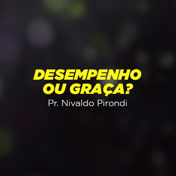 Pr. Nivaldo Pirondi |Desempenho Ou Graça?|