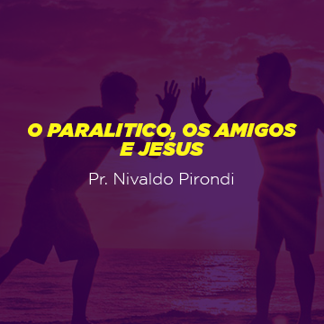 Pr. Nivaldo Pirondi |O paralitico, os amigos e Jesus|