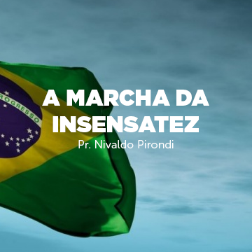 Pr. Nivaldo Pirondi |A Marcha da Insensatez|