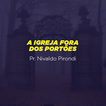 Pr. Nivaldo Pirondi |A igreja fora dos portões|