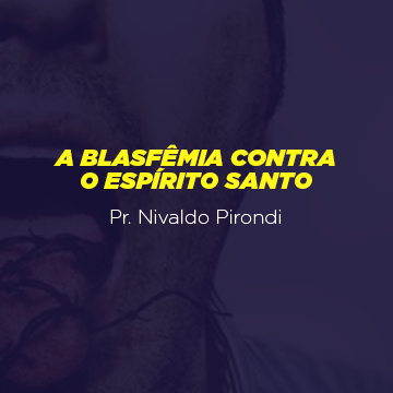 Pr. Nivaldo Pirondi |A blasfêmia contra o Espírito Santo|