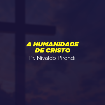 Pr. Nivaldo Pirondi |A humanidade de Cristo|