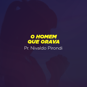 Pr. Nivaldo Pirondi |O homem que orava|