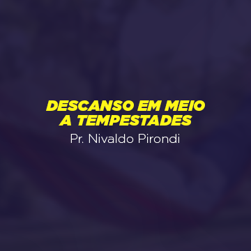 Pr. Nivaldo Pirondi |Descanso em meio a tempestades|