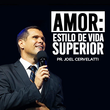 Pr. Joel Cervelatti | Amor: Estilo de Vida Superior