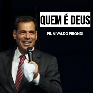 Pr. Nivaldo Pirondi – Quem é Deus