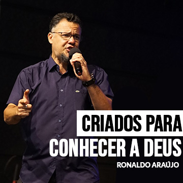 Ronaldo Araújo | Criados para conhecer a Deus