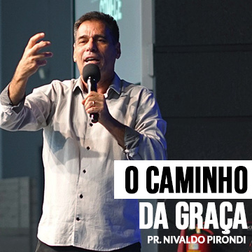 Pr. Nivaldo Pirondi | O caminho da Graça