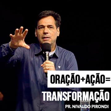 Pr. Nivaldo Pirondi | Oração+Ação=Transformação