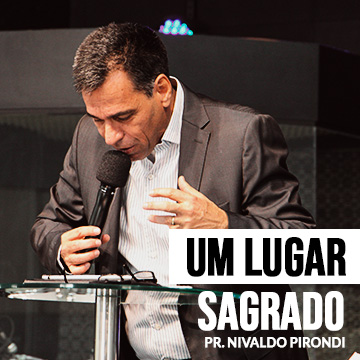 Pr. Nivaldo Pirondi | Lugar Sagrado