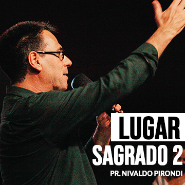 Pr. Nivaldo Pirondi | Lugar Sagrado (parte 2)