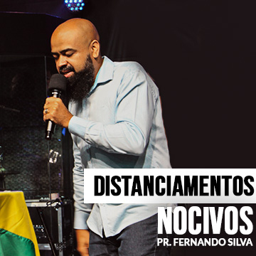 Distanciamentos Nocivos | Pr. Fernando Silva