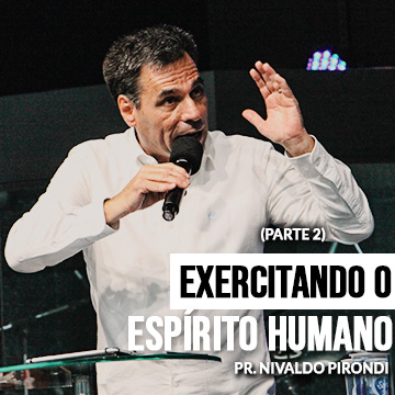 Exercitando o espírito humano (pt. 2) – Pr. Nivaldo Pirondi