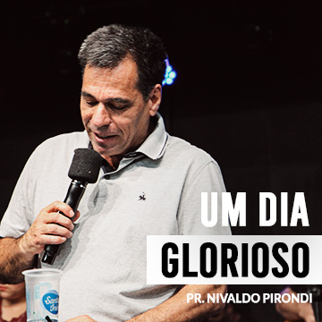 Dia Glorioso | Pr. Nivaldo Pirondi