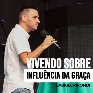 Vivendo sobre influência da graça | Gabriel Pirondi