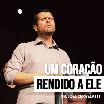 Um coração rendido a Ele | Joel Cervelatti