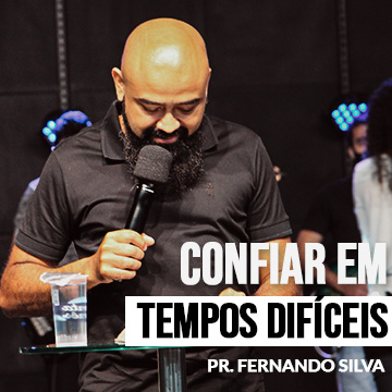 Confiança em tempos difíceis | Pr. Fernando Silva