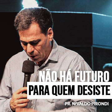 Não há futuro para quem desiste | Nivaldo Pirondi