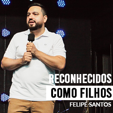 Reconhecidos como filhos de Deus | Felipe Santos