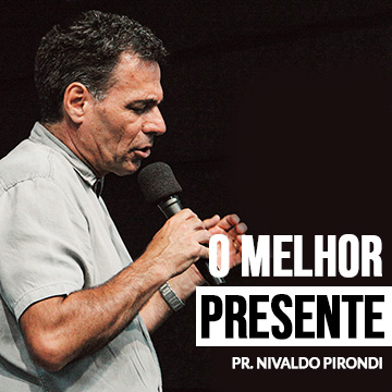 O Melhor Presente – Pr. Nivaldo Pirondi