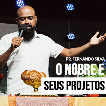 O nobre e seus projetos | Pr. Fernando Silva