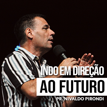 Indo em direção ao futuro | Pr. Nivaldo Pirondi